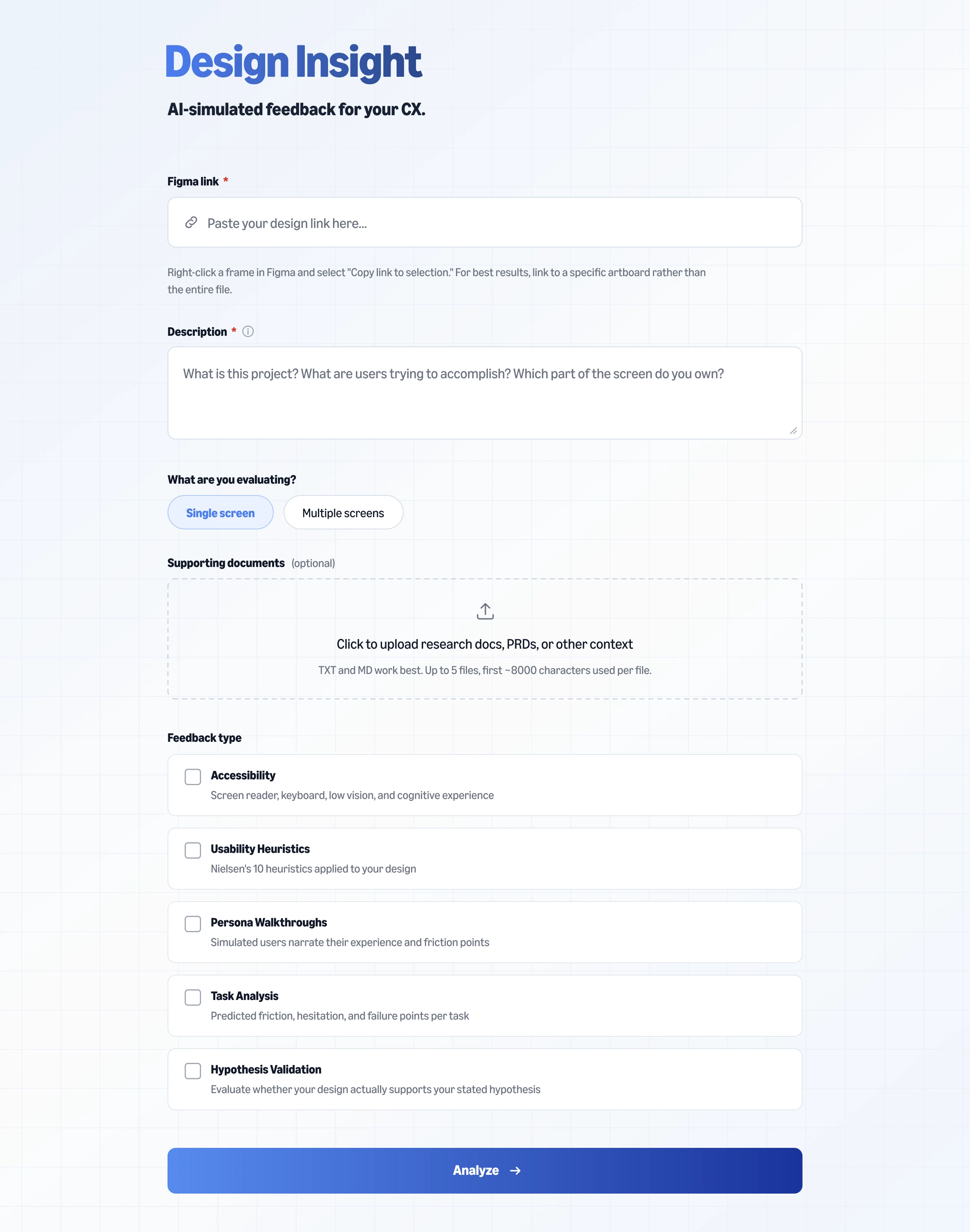 The whole Design Insight input screen. Under a heading reading Design Insight and the line AI-simulated feedback for your CX: a required Figma link field, with a note to link to a specific artboard rather than a whole file; a required description field prompting what the project is, what users are trying to accomplish and which part of the screen you own; a choice between a single screen and multiple screens; an optional dropzone to upload research documents, PRDs or other context, which takes up to five files; then five feedback types to tick, each with a line explaining it, Accessibility for screen reader, keyboard, low vision and cognitive experience, Usability Heuristics for Nielsen's ten applied to the design, Persona Walkthroughs for simulated users narrating their friction points, Task Analysis for predicted friction and failure points per task, and Hypothesis Validation for whether the design supports the stated hypothesis. A full width Analyze button sits at the bottom.